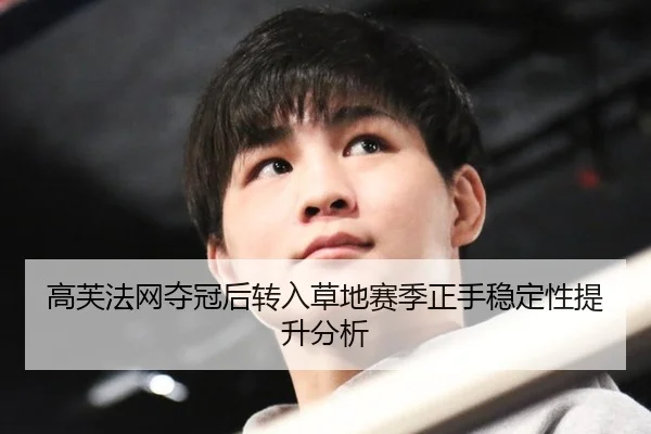 高芙法网夺冠后转入草地赛季正手稳定性提升分析